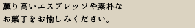 薫り高いエスプレッソや素朴なお菓子をお楽しみください